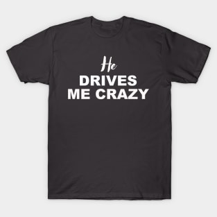 HE DRIVES ME CRAZY T-Shirt